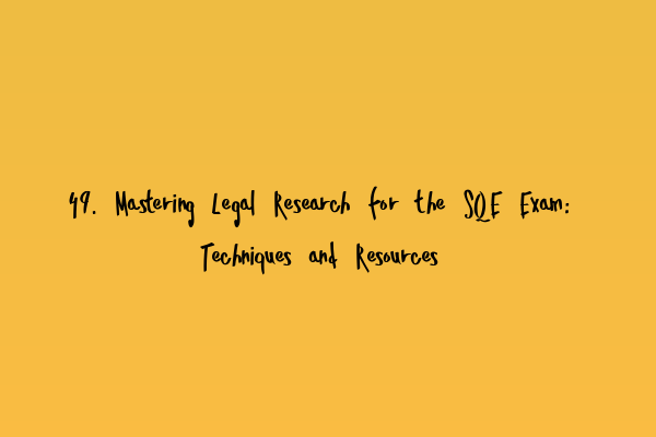 Featured image for 49. Mastering Legal Research for the SQE Exam: Techniques and Resources