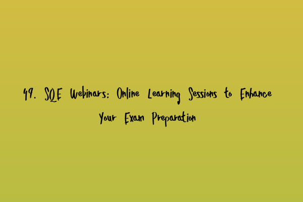 49. SQE Webinars: Online Learning Sessions to Enhance Your Exam Preparation