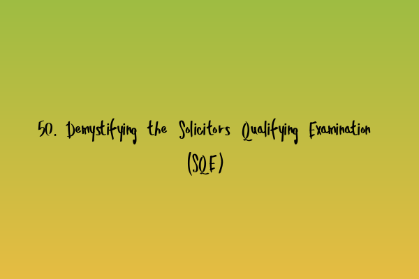 Featured image for 50. Demystifying the Solicitors Qualifying Examination (SQE)