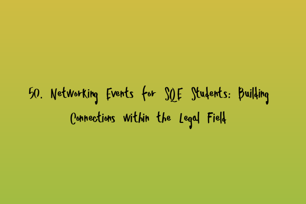 Featured image for 50. Networking Events for SQE Students: Building Connections within the Legal Field