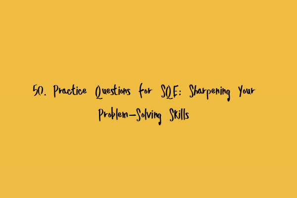 Featured image for 50. Practice Questions for SQE: Sharpening Your Problem-Solving Skills