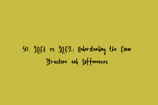 Featured image for 50. SQE1 vs SQE2: Understanding the Exam Structure and Differences