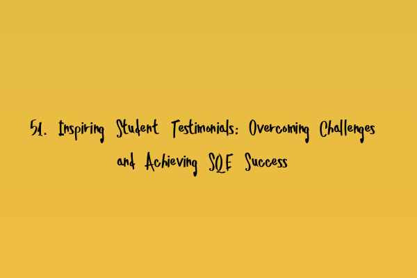 51. Inspiring Student Testimonials: Overcoming Challenges and Achieving SQE Success