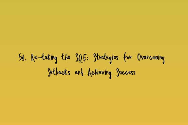 51. Re-taking the SQE: Strategies for Overcoming Setbacks and Achieving Success