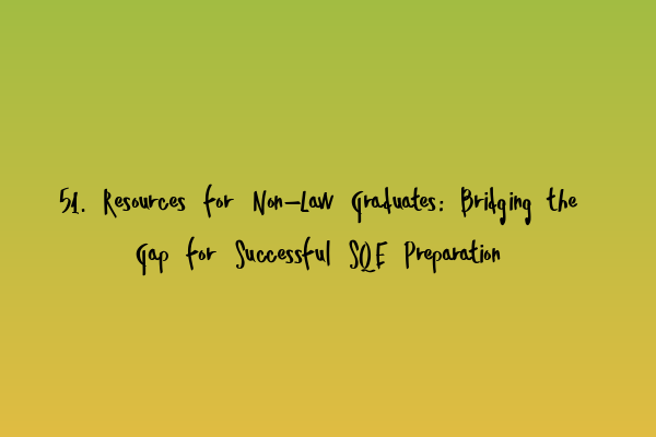 51. Resources for Non-Law Graduates: Bridging the Gap for Successful SQE Preparation