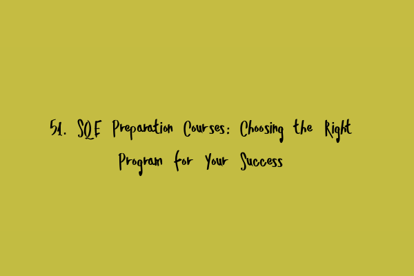 Featured image for 51. SQE Preparation Courses: Choosing the Right Program for Your Success