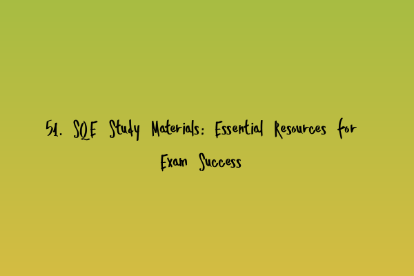 Featured image for 51. SQE Study Materials: Essential Resources for Exam Success