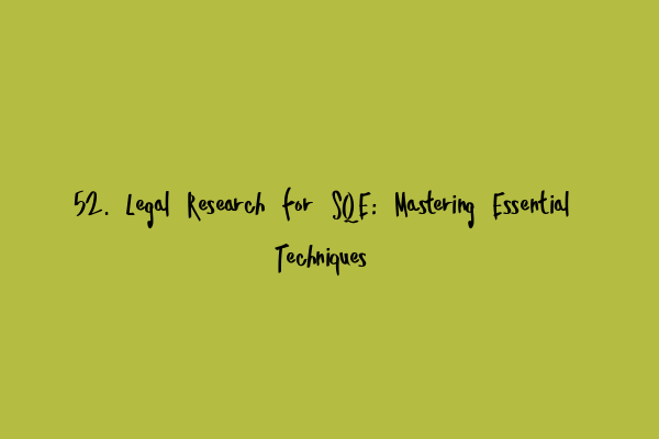 Featured image for 52. Legal Research for SQE: Mastering Essential Techniques