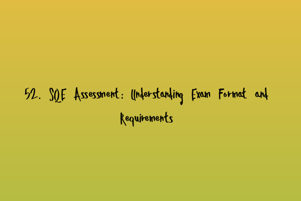 Featured image for 52. SQE Assessment: Understanding Exam Format and Requirements