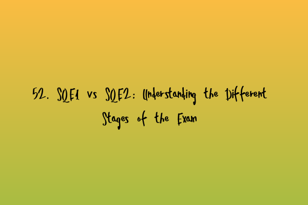 Featured image for 52. SQE1 vs SQE2: Understanding the Different Stages of the Exam