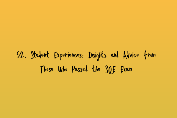 Featured image for 52. Student Experiences: Insights and Advice from Those Who Passed the SQE Exam