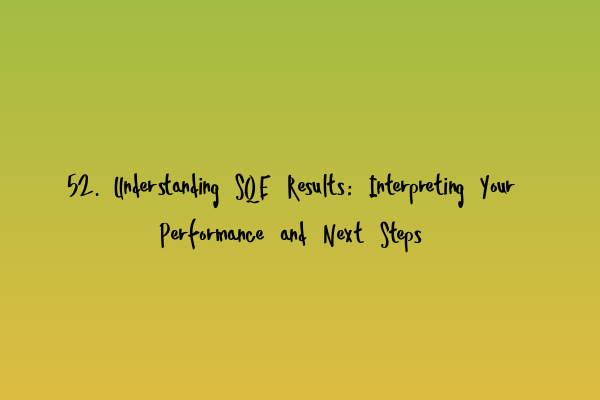 52. Understanding SQE Results: Interpreting Your Performance and Next Steps