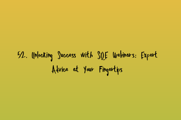 Featured image for 52. Unlocking Success with SQE Webinars: Expert Advice at Your Fingertips
