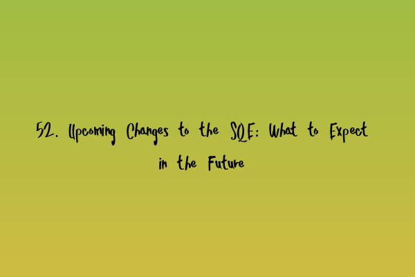 Featured image for 52. Upcoming Changes to the SQE: What to Expect in the Future