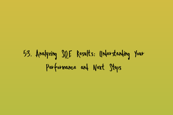 Featured image for 53. Analyzing SQE Results: Understanding Your Performance and Next Steps