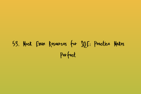 Featured image for 53. Mock Exam Resources for SQE: Practice Makes Perfect