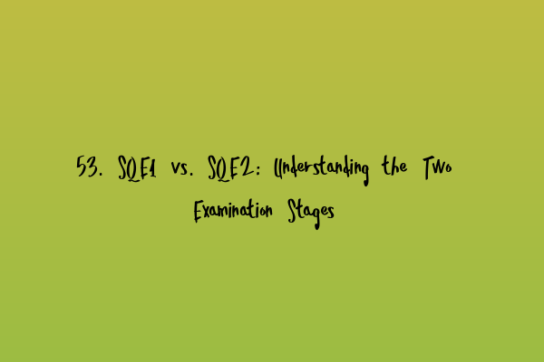 Featured image for 53. SQE1 vs. SQE2: Understanding the Two Examination Stages