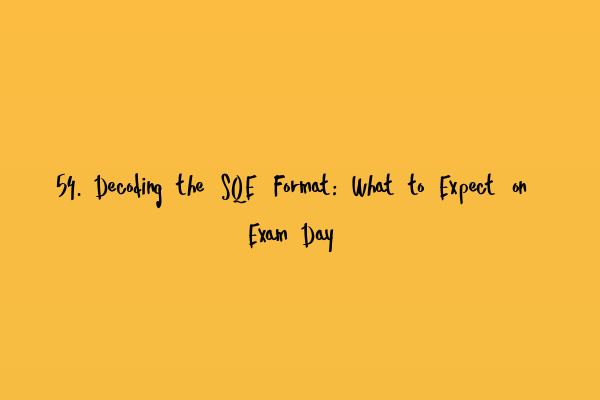 54. Decoding the SQE Format: What to Expect on Exam Day