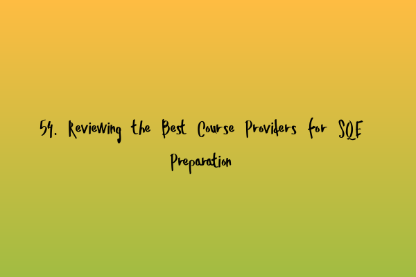 54. Reviewing the Best Course Providers for SQE Preparation