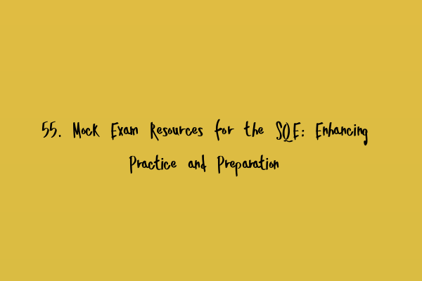 Featured image for 55. Mock Exam Resources for the SQE: Enhancing Practice and Preparation