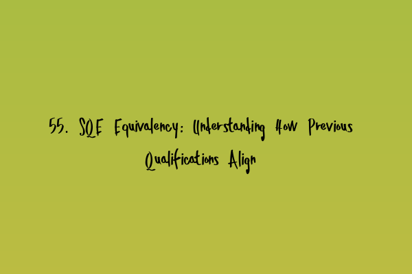 Featured image for 55. SQE Equivalency: Understanding How Previous Qualifications Align