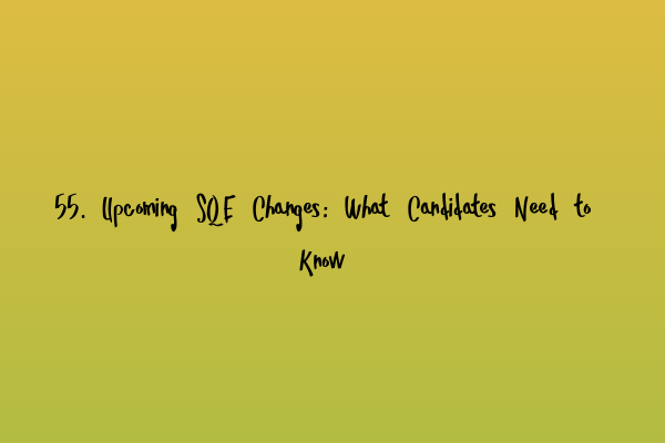 Featured image for 55. Upcoming SQE Changes: What Candidates Need to Know