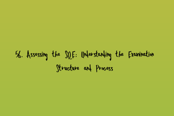 Featured image for 56. Assessing the SQE: Understanding the Examination Structure and Process