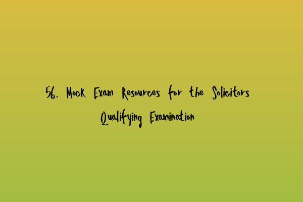 Featured image for 56. Mock Exam Resources for the Solicitors Qualifying Examination