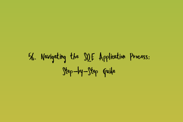 56. Navigating the SQE Application Process: Step-by-Step Guide