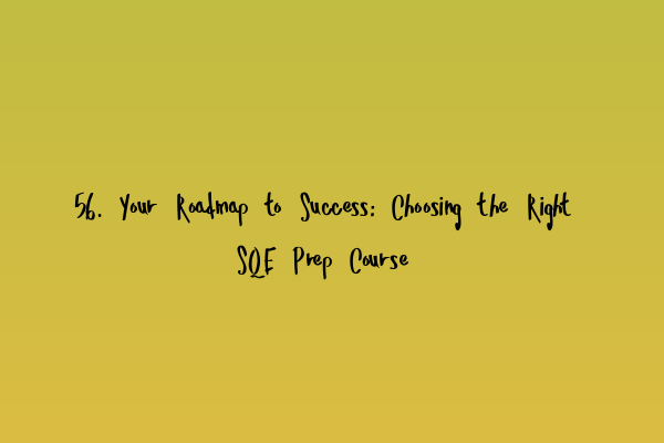 Featured image for 56. Your Roadmap to Success: Choosing the Right SQE Prep Course