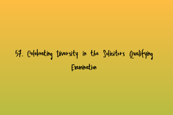 Featured image for 57. Celebrating Diversity in the Solicitors Qualifying Examination