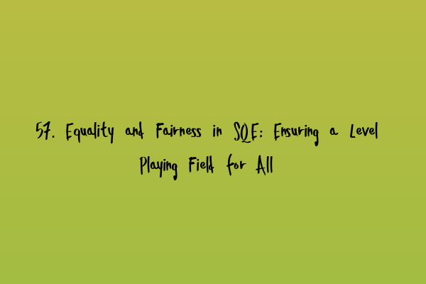 Featured image for 57. Equality and Fairness in SQE: Ensuring a Level Playing Field for All