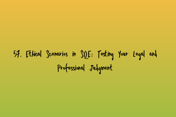 Featured image for 57. Ethical Scenarios in SQE: Testing Your Legal and Professional Judgment