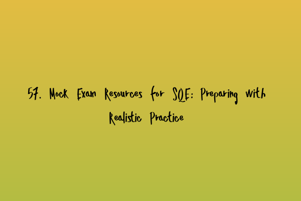 Featured image for 57. Mock Exam Resources for SQE: Preparing with Realistic Practice