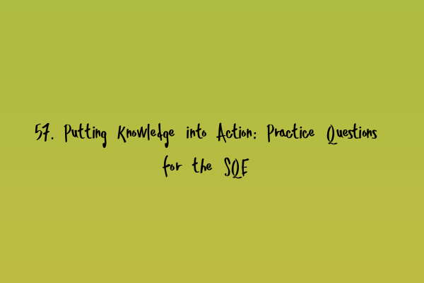 Featured image for 57. Putting Knowledge into Action: Practice Questions for the SQE