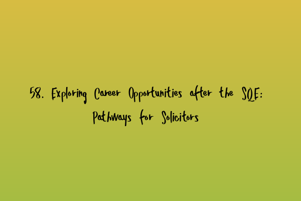 Featured image for 58. Exploring Career Opportunities after the SQE: Pathways for Solicitors