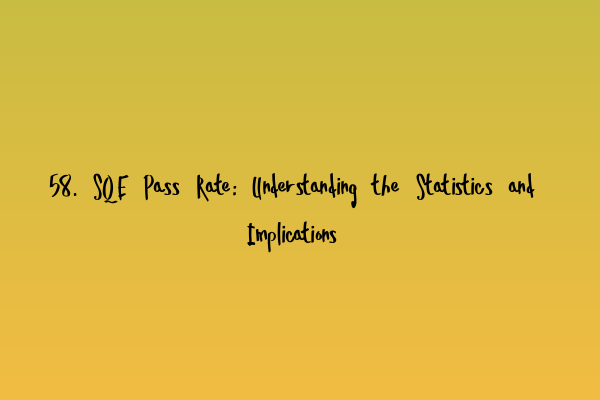 Featured image for 58. SQE Pass Rate: Understanding the Statistics and Implications