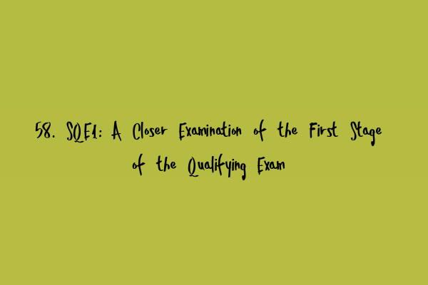 58. SQE1: A Closer Examination of the First Stage of the Qualifying Exam