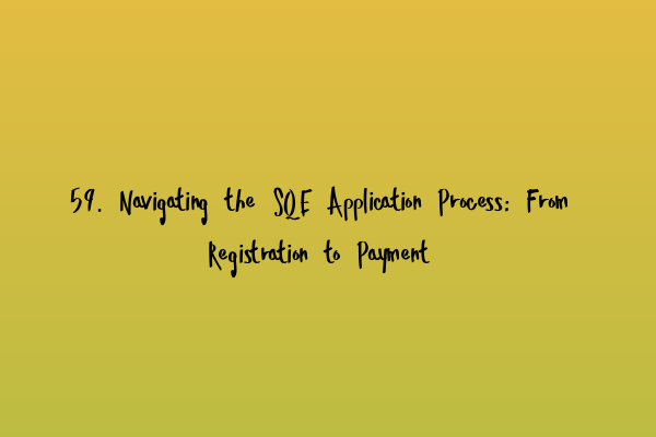 59. Navigating the SQE Application Process: From Registration to Payment