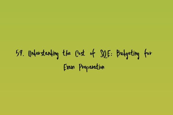 Featured image for 59. Understanding the Cost of SQE: Budgeting for Exam Preparation