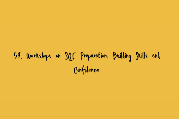 59. Workshops on SQE Preparation: Building Skills and Confidence