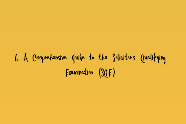 Featured image for 6. A Comprehensive Guide to the Solicitors Qualifying Examination (SQE)