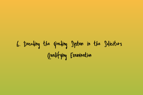 Featured image for 6. Decoding the Grading System in the Solicitors Qualifying Examination