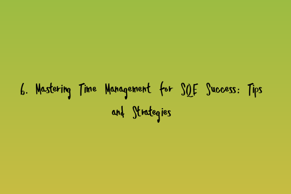 Featured image for 6. Mastering Time Management for SQE Success: Tips and Strategies