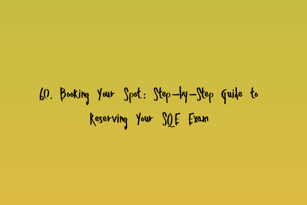 Featured image for 60. Booking Your Spot: Step-by-Step Guide to Reserving Your SQE Exam