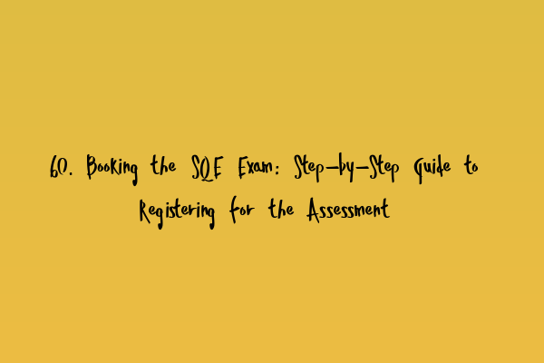 60. Booking the SQE Exam: Step-by-Step Guide to Registering for the Assessment