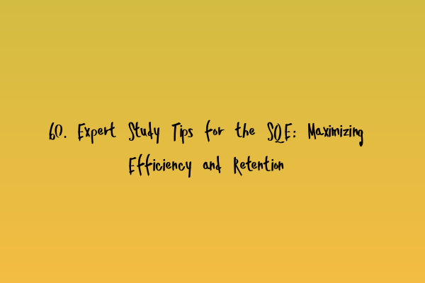 Featured image for 60. Expert Study Tips for the SQE: Maximizing Efficiency and Retention