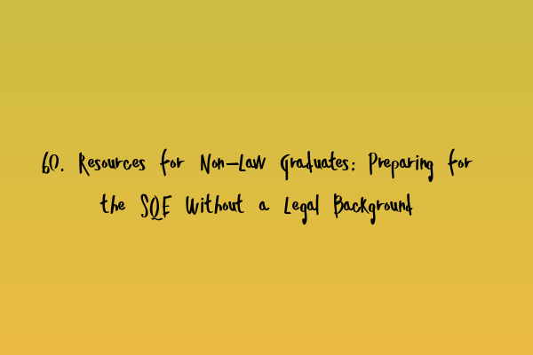 60. Resources for Non-Law Graduates: Preparing for the SQE Without a Legal Background