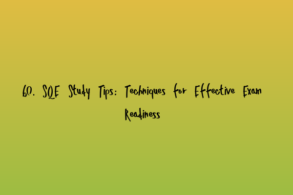 60. SQE Study Tips: Techniques for Effective Exam Readiness