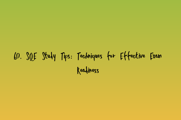 60. SQE Study Tips: Techniques for Effective Exam Readiness